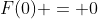 F(0) = 0