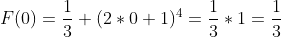 F(0)=\frac{1}{3} (2*0+1)^4=\frac{1}{3}*1=\frac{1}{3}