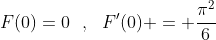 F(0)=0\:\:\:,\:\:\:F'(0) = \frac{\pi^2}{6}