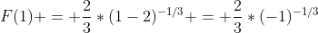 F(1) = \frac{2}{3}*(1-2)^{-1/3} = \frac{2}{3}*(-1)^{-1/3}