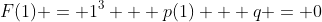F(1) = 1^3 + p(1) + q = 0