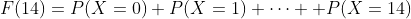 F(14)=P(X=0)+P(X=1)+\cdots +P(X=14)