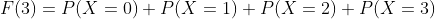 F(3)=P(X=0)+P(X=1)+P(X=2)+P(X=3)