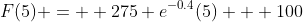 F(5) =  275 e^{-0.4}(5) + 100