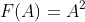 F(A)=A^{2}