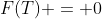 F(T) = 0