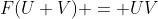 F(U+V) = UV