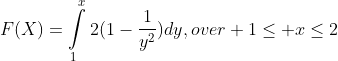 F(X)=\intop_{1}^{x}2(1-\frac{1}{y^{2}})dy,over 1\leq x\leq2