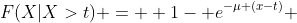 F(X|X>t) = \displaystyle 1- e^{-\mu (x-t)} ~~~~~~[1]