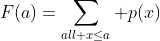 F(a)=\sum_{all x\leq{a}} p(x)