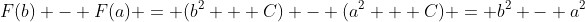 F(b) - F(a) = (b^2 + C) - (a^2 + C) = b^2 - a^2