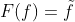 F(f)=\tilde{f}
