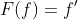 F(f)=f'