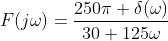 F(j\omega)=\frac{250\pi \delta(\omega)}{30+125\omega}