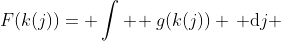 F(k(j))= \int \! g(k(j)) \, \mathrm{d}j 