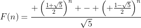 F(n)=\frac{ \left(\frac{1+\sqrt{5}}{2}\right)^n - \left( \frac{1-\sqrt{5}}{2}\right)^n}{\sqrt{5}}