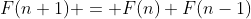F(n+1) = F(n)+F(n-1)