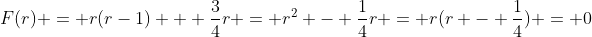F(r) = r(r-1) + \frac{3}{4}r = r^2 - \frac{1}{4}r = r(r - \frac{1}{4}) = 0