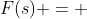 F(s) = \;?
