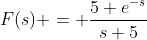F(s) = \frac{5 e^{-s}}{s+5}