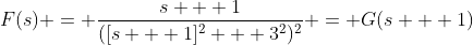 F(s) = \frac{s + 1}{([s + 1]^2 + 3^2)^2} = G(s + 1)