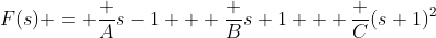 F(s) = \frac A{s-1} + \frac B{s+1} + \frac C{(s+1)^2}