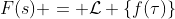 F(s) = \mathcal{L} \{f(\tau)\}