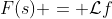 F(s) = \mathcal{L}f