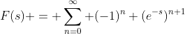 F(s) = \sum_{n=0}^\infty (-1)^n (e^{-s})^{n+1}