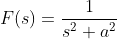 F(s)=\frac{1}{s^2+a^2}