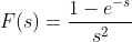 F(s)=\frac{1-e^{-s}}{s^{2}}