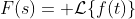 F(s)= \mathcal{L}\{f(t)\}