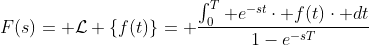 F(s)= \mathcal{L} \{f(t)\}= \frac{\int_{0}^{T} e^{-st}\cdot f(t)\cdot dt}{1-e^{-sT}}