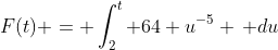 F(t) = \int_{2}^{t} 64 u^{-5} \, du