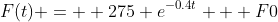 F(t) =  275 e^{-0.4t} + F0