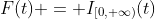 F(t) = I_{[0, \infty)}(t)