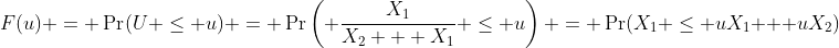 F(u) = \Pr(U \leq u) = \Pr\left( \frac{X_1}{X_2 + X_1} \leq u\right) = \Pr(X_1 \leq uX_1 + uX_2)