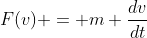 F(v) = m \frac{dv}{dt}