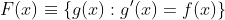 F(x)\equiv\left\{g(x):g'(x)=f(x)\right\}