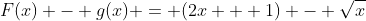 F(x) - g(x) = (2x + 1) - \sqrt{x}
