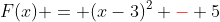 F(x) = (x-3)^2 {\color{red}-} 5