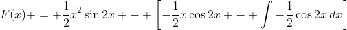 F(x) = \frac{1}{2}x^2\sin{2x} - \left[-\frac{1}{2}x\cos{2x} - \int{-\frac{1}{2}\cos{2x}\,dx}\right]