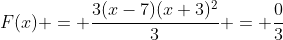 F(x) = \frac{3(x-7)(x+3)^2}{3} = \frac{0}{3}