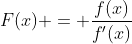 F(x) = \frac{f(x)}{f'(x)}