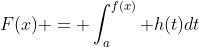 F(x) = \int_a^{f(x)} h(t)dt