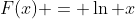 F(x) = \ln x