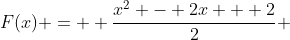F(x) =  \frac{x^2 - 2x + 2}{2} 