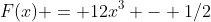 F(x) = 12x^3 - 1/2