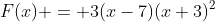F(x) = 3(x-7)(x+3)^2