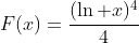 F(x)=\frac{(\ln x)^4}{4}